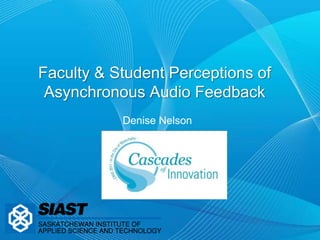 Faculty & Student Perceptions of Asynchronous Audio Feedback Denise Nelson 
