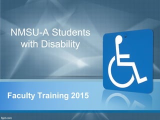 Faculty Training 2015
NMSU-A Students
with Disability
 