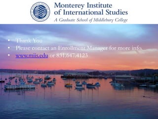 FEDERAL AID/PRIVATE LOANS
• Thank You
• Please contact an Enrollment Manager for more info.
• www.miis.edu or 831.647.4123
 