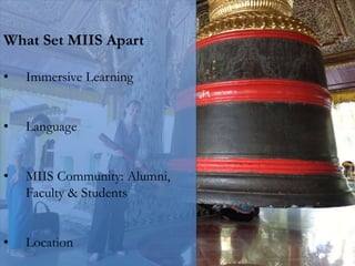 What Set MIIS Apart
• Immersive Learning
• Language
• MIIS Community: Alumni,
Faculty & Students
• Location
 