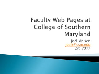 Faculty Web Pages at College of Southern Maryland Joel kinisonjoelk@csm.eduExt. 7077 
