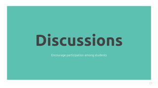 Discussions
23
Encourage participation among students
 