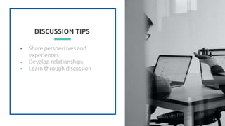 DISCUSSION TIPS
• Share perspectives and
experiences
• Develop relationships
• Learn through discussion
24
 