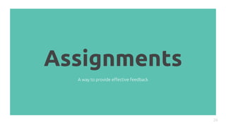 Assignments
26
A way to provide effective feedback
 