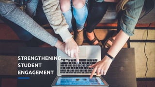 STRENGTHENING
STUDENT
ENGAGEMENT
 