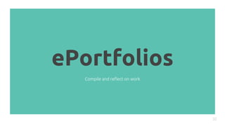 ePortfolios
32
Compile and reflect on work
 