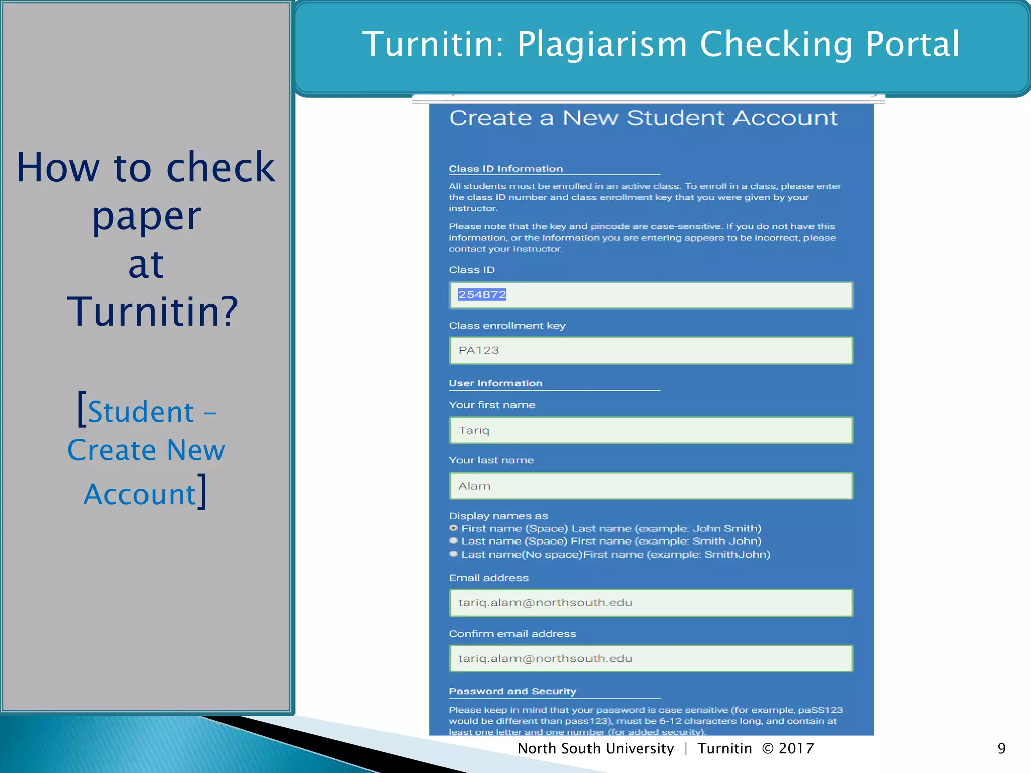 North South University | Turnitin © 2017 9
Turnitin: Plagiarism Checking Portal
How to check
paper
at
Turnitin?
[Student –
Create New
Account]
 