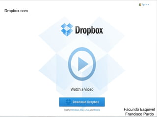 Dropbox.com




              Facundo Esquivel
               Francisco Pardo
 