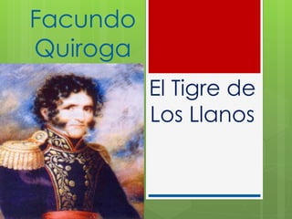 Facundo
Quiroga
El Tigre de
Los Llanos
 