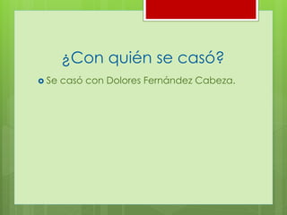 ¿Con quién se casó?
Se casó con Dolores Fernández Cabeza.