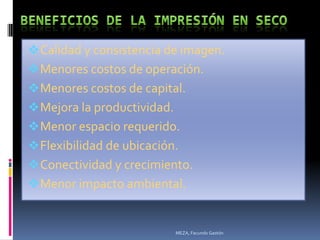  Calidad y consistencia de imagen.
 Menores costos de operación.
 Menores costos de capital.
 Mejora la productividad.
 Menor espacio requerido.
 Flexibilidad de ubicación.
 Conectividad y crecimiento.
 Menor impacto ambiental.


                             MEZA, Facundo Gastón
 