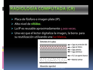  Placa de fósforo o imagen plate (IP).
 Alto nivel de          .
 La IP es reusable aproximadamente 5.000 veces.
 Una vez que el lector digitaliza la imagen, la borra para
  su reutilización utilizando una luz blanca.




                                MEZA, Facundo Gastón
 