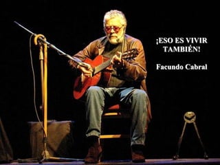 ¡ESO ES VIVIR TAMBIÉN!Facundo Cabral