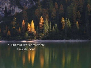 • Una bella reflexión escrita por
      Facundo Cabral
 