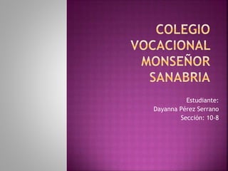 Estudiante:
Dayanna Pérez Serrano
Sección: 10-8
 