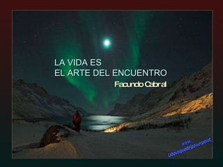 LA VIDA ES EL ARTE DEL ENCUENTRO Facundo Cabral www. laboutiquedelpowerpoint. com 