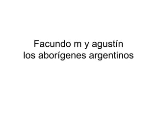 Facundo m y agustín los aborígenes argentinos 