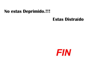 No estas Deprimido.!!! Estas Distraído FIN 