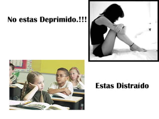 No estas Deprimido.!!!




                         Estas Distraído
 