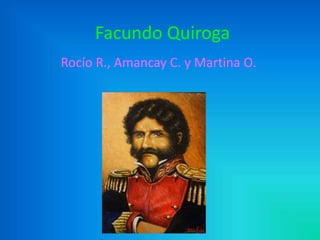 Facundo Quiroga
Rocío R., Amancay C. y Martina O.
 