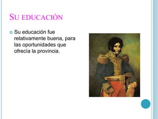SU EDUCACIÓN
Su educación fue
relativamente buena, para
las oportunidades que
ofrecía la provincia.