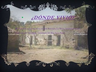 • ¿DÓNDE VIVIÓ?
Facundo Quiroga vivió en San Antonio, La Rioja, Intendencia de
Córdoba del Tucumán, Virreinato del Río de la Plata.