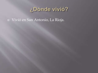  Vivió en San Antonio, La Rioja.