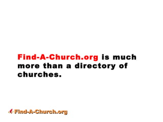 Find-A-Church.org  is much more than a directory of churches.  Find-A-Church.org 