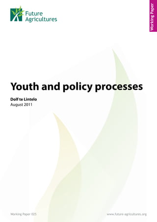 Working Paper
Youth and policy processes
Dolf te Lintelo
August 2011




Working Paper 025   www.future-agricultures.org
 