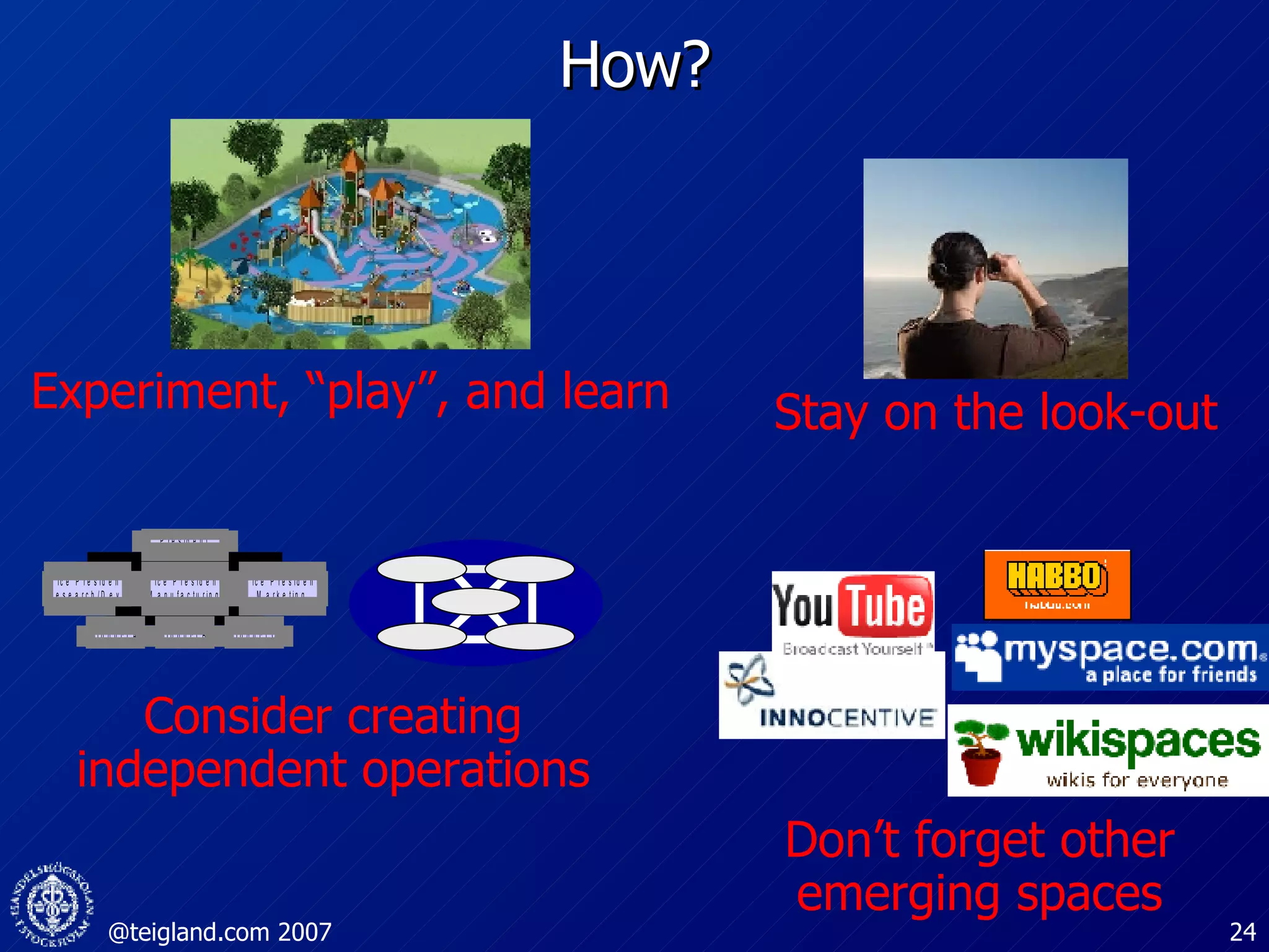 How? Experiment, “play”, and learn Stay on the look-out Consider creating independent operations Don’t forget other emerging spaces 