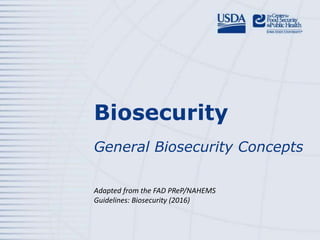 Biosecurity
General Biosecurity Concepts
Adapted from the FAD PReP/NAHEMS
Guidelines: Biosecurity (2016)
 