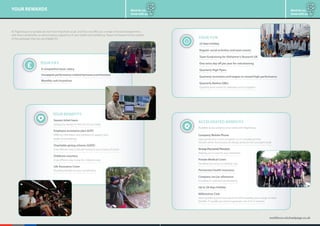 workforus.michaelpage.co.uk
Work for us.
Grow with us.
Work for us.
Grow with us.
At PageGroup our people are our most important asset, and thus we offer you a range of reward programmes
with financial benefits, as well as being supportive of your health and wellbeing. Please find below further details
of the packages that you are eligible for.
your rewards
Your pay
A competitive basic salary
Uncapped performance-related bonuses/commissions
Monthly cash incentives
Your benefits
Your fun
23 days holiday
Regular social activities and team events
Team fundraising for Alzheimer’s Research UK
One extra day off per year for volunteering
Quarterly High Flyers
Quarterly incentives and targets to reward high performance
Quarterly Bashes (QBs)
Quarterly team events to celebrate success together
accelerated benefits
Company Mobile Phone
Upon promotion to full consultant or on completing three
months within the business (if already at/above full consultant level)
Group Personal Pension
Helping you to save for your retirement
Private Medical Cover
Providing fast access to medical care
Permanent health insurance
Company car/car allowance
Including an optional fuel allowance
Up to 28 days holiday
Millionaires Club
Upon qualifying you’ll have access to VIP hospitality, plus a range of other
benefits. To qualify you need to generate over £1m in revenue
Available as you progress your career with PageGroup
Season ticket loans
Saving you money on the cost of your travel
Employee assistance plan (EAP)
Offering information and guidance to support your
health and wellbeing
Charitable giving scheme (GAYE)
A tax-efficient way to donate money to your charity of choice
Childcare vouchers
A tax-efficient way to pay for childcare costs
Life Assurance Cover
Providing benefits for your beneficiaries
talent developmentyour rewards
 