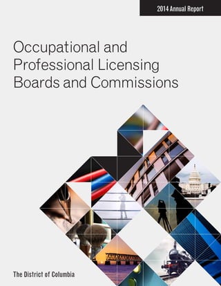 2014 Annual Report 2
Occupational and
Professional Licensing
Boards and Commissions
2014Annual Report
The District of Columbia
 