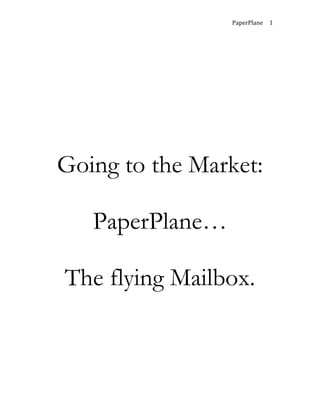 PaperPlane 
1 
Going to the Market: 
PaperPlane… 
The flying Mailbox. 
 