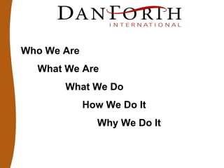Who We Are
What We Are
What We Do
How We Do It
Why We Do It
 