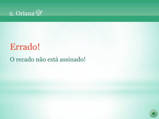 2. Oriana




Errado!
O recado não está assinado!
 