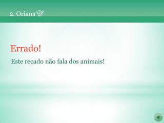 2. Oriana




Errado!
Este recado não fala dos animais!
 