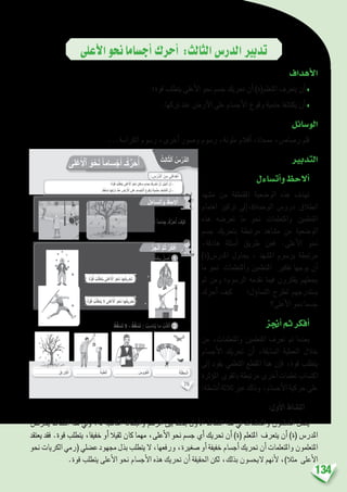 134
‫أعلى‬‫ل‬‫ا‬‫نحو‬‫أج�ساما‬�‫أحرك‬� :‫الثالث‬‫الدر�س‬‫تدبري‬
‫أهداف‬‫ل‬‫ا‬
‫قوة؛‬ ‫يتطلب‬ ‫أعلى‬‫ل‬‫ا‬ ‫نحو‬ ‫ج�سم‬ ‫حتريك‬ ‫أن‬� )‫املتعلم(ة‬ ‫يتعرف‬ ‫أن‬�♦
.‫تركها‬ ‫عند‬ ‫أر�ض‬‫ل‬‫ا‬ ‫على‬ ‫أج�سام‬‫ل‬‫ا‬ ‫وقوع‬ ‫حتمية‬ ‫يكت�شفا‬ ‫أن‬�♦
‫الو�سائل‬
...‫الكرا�سة‬ ‫ر�سوم‬ ،‫أخرى‬� ‫و�صور‬ ‫ر�سوم‬ ،‫ملونة‬ ‫أقالم‬� ،‫ممحاة‬ ،‫ر�صا�ص‬ ‫قلم‬
‫التدبري‬
‫أت�ساءل‬�‫و‬‫أالحظ‬�
‫م�شهد‬ ‫من‬ ‫املقتطفة‬ ‫الو�ضعية‬ ‫هذه‬ ‫تهدف‬
‫اهتمام‬ ‫تركيز‬ ‫إىل‬�،6‫الوحدة‬ ‫درو�س‬ ‫انطالق‬
‫هذه‬ ‫تعر�ضه‬ ‫ما‬ ‫نحو‬ ‫واملتعلمات‬ ‫املتعلمني‬
‫ج�سم‬ ‫بتحريك‬ ‫مرتبطة‬ ‫م�شاهد‬ ‫من‬ ‫الو�ضعية‬
،‫هادفة‬ ‫أ�سئلة‬� ‫طريق‬ ‫فعن‬ .‫أعلى‬‫ل‬‫ا‬ ‫نحو‬
)‫املدر�س(ة‬ ‫يحاول‬ ، ‫امل�شهد‬ ‫بر�سوم‬ ‫مرتبطة‬
‫ما‬ ‫نحو‬ ‫واملتعلمات‬ ‫املتعلمني‬ ‫تفكري‬ ‫يوجها‬ ‫أن‬�
‫ثم‬ ‫ومن‬ ‫الر�سوم؛‬ ‫تقدمه‬ ‫فيما‬ ‫يفكرون‬ ‫يجعلهم‬
‫أحرك‬� ‫كيف‬ :‫ؤل‬�‫الت�سا‬ ‫لطرح‬ ‫ي�ستدرجهم‬
‫أعلى؟‬‫ل‬‫ا‬ ‫نحو‬ ‫ج�سما‬
‫أجنز‬�‫ثم‬‫أفكر‬�
‫من‬ ،‫واملتعلمات‬ ‫املتعلمني‬ ‫تعرف‬ ‫مت‬ ‫بعدما‬
‫أج�سام‬‫ل‬‫ا‬ ‫حتريك‬ ‫أن‬� ،‫ال�سابقة‬ ‫العملية‬ ‫خالل‬
‫إىل‬� ‫يقود‬ ‫التعلمي‬ ‫املقطع‬ ‫هذا‬ ‫إن‬�‫ف‬ ،‫قوة‬ ‫يتطلب‬
‫ؤثرة‬�‫امل‬ ‫بالقوى‬‫مرتبطة‬‫أخرى‬�‫تعلمات‬‫اكت�ساب‬
:‫أن�شطة‬�‫ثالثة‬‫عرب‬‫وذلك‬،‫أج�سام‬‫ل‬‫ا‬‫حركية‬‫على‬
:‫أول‬‫ل‬‫ا‬ ‫الن�شاط‬
‫يحر�ص‬ ‫الن�شاط‬ ‫هذا‬ ‫ويف‬ .‫له‬ ‫املنا�سبة‬ ‫والبطاقة‬ ‫الر�سم‬ ‫بني‬ ‫بخط‬ ‫أول‬‫ل‬‫ا‬ ‫الن�شاط‬ ‫هذا‬ ‫يف‬ ‫واملتعلمات‬ ‫املتعلمون‬ ‫ي�صل‬
‫يعتقد‬ ‫فقد‬ .‫قوة‬ ‫يتطلب‬ ،‫خفيفا‬ ‫أو‬� ‫ثقيال‬ ‫كان‬ ‫مهما‬ ،‫أعلى‬‫ل‬‫ا‬ ‫نحو‬ ‫ج�سم‬ ‫أي‬� ‫حتريك‬ ‫أن‬� )‫(ة‬ ‫املتعلم‬ ‫يتعرف‬ ‫أن‬� )‫(ة‬ ‫املدر�س‬
‫نحو‬‫الكريات‬‫(رمي‬‫ع�ضلي‬‫جمهود‬‫بذل‬‫يتطلب‬‫ال‬،‫ورفعها‬،‫�صغرية‬‫أو‬�‫خفيفة‬‫أج�سام‬�‫حتريك‬‫أن‬�‫واملتعلمات‬‫املتعلمون‬
.‫قوة‬ ‫يتطلب‬ ‫أعلى‬‫ل‬‫ا‬ ‫نحو‬ ‫أج�سام‬‫ل‬‫ا‬ ‫هذه‬ ‫حتريك‬ ‫أن‬� ‫احلقيقة‬ ‫لكن‬ ،‫بذلك‬ ‫اليح�سون‬ ‫أنهم‬‫ل‬ ،)‫مثال‬ ‫أعلى‬‫ل‬‫ا‬
76
: ِ‫س‬ْ‫َّر‬‫د‬‫ٱل‬ َ‫ن‬ِ‫م‬ ‫دافي‬ْ‫ه‬َ‫أ‬
ُ‫ط‬ُ‫ق‬ ْ‫س‬َ‫ت‬ ‫ل‬ - ُ‫ط‬ُ‫ق‬ ْ‫س‬َ‫ت‬ : ُ‫ب‬ ِ‫ناس‬ُ‫ي‬ ‫ما‬ ُ‫ب‬ُ‫ت‬ْ‫ك‬َ‫أ‬ 2
........................................ُ‫ة‬َّ‫ل‬َ‫ظ‬ِ‫م‬‫ـ‬ْ‫ل‬َ‫ا‬
ُ‫ِث‬‫ل‬‫ا‬ّ‫ث‬‫ٱل‬ ُ‫س‬ْ‫َّر‬‫د‬‫ل‬َ‫ا‬
‫؛‬ً‫ة‬َّ‫و‬ُ‫ق‬ ُ‫ب‬َّ‫ل‬َ‫ط‬َ‫ت‬َ‫ي‬ ‫لى‬ ْ‫ع‬َ ْ‫ٱل‬ َ‫و‬ْ‫ح‬َ‫ن‬ ٍ‫ن‬ِ‫ك‬‫سا‬ ٍ‫م‬ ْ‫س‬ِ‫ج‬ َ‫ريك‬ْ‫ح‬َ‫ت‬ َّ‫ن‬َ‫أ‬ َ‫ن‬َّ‫ي‬َ‫ب‬َ‫ت‬َ‫أ‬ ْ‫ن‬َ‫أ‬ -
.ُ‫ط‬ُ‫ق‬ ْ‫س‬َ‫ت‬ ‫ها‬ِ‫ك‬ْ‫ر‬َ‫ت‬ َ‫د‬ْ‫ن‬ِ‫ع‬ ِ‫ض‬ْ‫ر‬َ ْ‫ٱل‬ ‫لى‬َ‫ع‬ ِ‫سام‬ْ‫ج‬َ ْ‫ٱل‬ ِ‫ُقوع‬‫و‬ َ‫َّة‬‫ي‬ِ‫م‬ْ‫ت‬َ‫ح‬ َ‫ف‬ ِ‫ش‬َ‫ت‬ْ‫ك‬َ‫أ‬ ْ‫ن‬َ‫أ‬ -
ُ‫ل‬َ‫ساء‬َ‫ت‬َ‫أ‬َ‫و‬ ُ‫ظ‬ِ‫لح‬ُ‫أ‬
ُ‫ز‬ِ‫ج‬ْ‫ن‬ُ‫أ‬ َّ‫م‬ُ‫ث‬ ُ‫ر‬ِّ‫ك‬َ‫ف‬ُ‫أ‬
: ِ‫طاقات‬ِ‫ب‬ْ‫ل‬‫ٱ‬َ‫و‬ ِ‫سوم‬ُّ‫ر‬‫ٱل‬ َ‫ن‬ْ‫ي‬َ‫ب‬ ٍّ‫ط‬َ‫خ‬ِ‫ب‬ ُ‫ل‬ ِ‫ص‬َ‫أ‬
‫لى؟‬ ْ‫ع‬َ ْ‫ٱل‬ َ‫و‬ْ‫ح‬َ‫ن‬ ً‫ا‬‫م‬ ْ‫س‬ِ‫ج‬ ‫ـ‬ُ‫ك‬ِّ‫ر‬َ‫ح‬ُ‫أ‬ َ‫ف‬ْ‫ي‬َ‫ك‬
1
ً‫ة‬َّ‫و‬ُ‫ق‬ ُ‫ب‬َّ‫ل‬َ‫ط‬َ‫ت‬َ‫ي‬ ‫لى‬ ْ‫ع‬َ ْ‫ٱل‬ َ‫و‬ْ‫ح‬َ‫ن‬ ‫ها‬ُ‫ك‬‫ي‬ِ‫ر‬ْ‫ح‬َ‫ت‬
ً‫ة‬َّ‫و‬ُ‫ق‬ ُ‫ب‬َّ‫ل‬َ‫ط‬َ‫ت‬َ‫ي‬ ‫ل‬ ‫لى‬ ْ‫ع‬َ ْ‫ٱل‬ َ‫و‬ْ‫ح‬َ‫ن‬ ‫ها‬ُ‫ك‬‫ي‬ِ‫ر‬ْ‫ح‬َ‫ت‬
........................................ ُ‫ؤوس‬ُ‫ك‬ْ‫ل‬َ‫ا‬........................................ُ‫َة‬‫ب‬ْ‫ل‬ُ‫ع‬ْ‫ل‬َ‫ا‬........................................ ُ‫راق‬ْ‫و‬َ ْ‫ل‬َ‫ا‬
‫لى‬ْ‫ع‬َ ْ‫ٱل‬ َ‫و‬ْ‫ح‬َ‫ن‬ ً‫ا‬‫سام‬ْ‫ج‬َ‫أ‬ ‫ـ‬ُ‫ك‬ِّ‫ر‬َ‫ح‬ُ‫أ‬
 