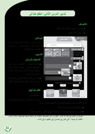 83
‫غذائي‬‫أنظم‬�:‫الثاين‬‫الدر�س‬‫تدبري‬
:‫أهداف‬‫ل‬‫ا‬
‫؛‬ ‫أكلهما‬� ‫أوقات‬� ‫واملتعلمة‬ ‫املتعلم‬ ‫يتعرف‬ ‫أن‬�♦
.‫أكلهما‬� ‫أوقات‬� ‫ينظما‬ ‫أن‬�♦
:‫الو�سائل‬
‫ر�سوم‬ ،‫ملونة‬ ‫أقالم‬� ،‫ممحاة‬ ،‫ر�صا�ص‬ ‫قلم‬
،‫حا�سوب‬ ...‫أخرى‬� ‫ور�سوم‬ ‫�صور‬ ،‫الكرا�سة‬
.‫التغذية‬ ‫حول‬ ‫فيديو‬ ‫�رشيط‬
:‫التدبري‬
‫أت�ساءل‬�‫و‬‫أالحظ‬�
‫هذه‬ ‫ر�سوم‬ ‫واملتعلمات‬ ‫املتعلمون‬ ‫يالحظ‬♦
‫غذاء‬ ‫وجبات‬ :‫عنها‬ ‫ويعربون‬ ‫الو�ضعية‬
‫ال�ساعة‬‫ح�سب‬‫حمددة‬‫غري‬‫أكل‬�‫أوقات‬�،‫خمتلفة‬
‫الر�سم؛‬ ‫يف‬ ‫املوجودة‬
‫واملتعلم��ات‬ ‫املتعلم�ين‬ )‫أ�ست��اذ(ة‬‫ل‬‫ا‬ ‫ي�ست��درج‬♦
‫أكلي‬� ‫أوقات‬� ‫أنظم‬� ‫كيف‬ :‫التايل‬ ‫ؤل‬�‫الت�سا‬ ‫لطرح‬
‫؟‬
‫أجنز‬�‫ثم‬‫أفكر‬�
:‫أول‬‫ل‬‫ا‬ ‫الن�شاط‬
‫يتعرفان‬ )‫املتعلم(ة‬ ‫جعل‬ ‫إىل‬� ‫الن�شاط‬ ‫هذا‬ ‫يهدف‬
:‫حيث‬ ،‫اليومية‬ ‫أن�شطتهما‬�‫و‬ ‫البيولوجي‬ ‫إيقاعهما‬� ‫خالل‬ ‫من‬ ‫أكل‬‫ل‬‫ا‬ ‫أوقات‬�
‫عنها؛‬ ‫يعربون‬ ‫ثم‬ ‫الر�سوم‬ ‫يالحظون‬♦
‫والع�شاء؛‬ ‫والغداء‬ ‫الفطور‬ ‫أوقات‬‫ل‬ ‫املنا�سبة‬ ‫أرقام‬‫ل‬‫ا‬ ‫املنا�سبة‬ ‫اخلانات‬ ‫يف‬ ‫يكتبون‬♦
‫تناول‬ ‫أوقات‬� ‫لي�ستنتجوا‬ ‫يومية‬ ‫أن�شطة‬� ‫من‬ ‫املتكونة‬ ‫حمتوياتها‬ ‫عن‬ ‫معربون‬ ،‫العام‬ ‫إطارها‬� ‫يف‬ ‫اجلمل‬ ‫ؤون‬�‫يقر‬♦
.‫امل�ساء‬ ‫ويف‬ ‫الظهرية‬ ‫ويف‬ ‫ال�صباح‬ ‫يف‬ ‫تكون‬ ‫التي‬ ، ‫الرئي�سية‬ ‫الطعام‬
36
: ِ‫س‬ْ‫َّر‬‫د‬‫ٱل‬ َ‫ن‬ِ‫م‬ ‫دافي‬ْ‫ه‬َ‫أ‬
:ِ‫ة‬َ‫ب‬ ِ‫ناس‬ُ‫م‬‫ـ‬ْ‫ل‬‫ٱ‬ ِ‫طاقات‬ِ‫ب‬ْ‫ل‬‫ٱ‬َ‫و‬ ِ‫سوم‬ُّ‫ر‬‫ٱل‬ َ‫ن‬ْ‫ي‬َ‫ب‬ ٍّ‫ط‬َ‫خ‬ِ‫ب‬ ُ‫ل‬ ِ‫ص‬َ‫أ‬ ‫؟‬ُ‫ل‬ُ‫ك‬ْ‫أ‬َ‫ن‬ ‫تى‬َ‫م‬ 2
‫ِذائي‬‫غ‬ ُ‫م‬ِّ‫ظ‬َ‫ن‬ُ‫أ‬
.‫لي‬ْ‫ك‬َ‫أ‬ َ‫قات‬ْ‫و‬َ‫أ‬ َ‫م‬ِّ‫ظ‬َ‫ن‬ُ‫أ‬ ْ‫ن‬َ‫أ‬ - ‫لي؛‬ْ‫ك‬َ‫أ‬ َ‫قات‬ْ‫و‬َ‫أ‬ َ‫َّف‬‫ر‬َ‫ع‬َ‫ت‬َ‫أ‬ ْ‫ن‬َ‫أ‬ -
ُ‫ل‬َ‫ساء‬َ‫ت‬َ‫أ‬ َ‫و‬ ُ‫ظ‬ِ‫لح‬ُ‫أ‬
ُ‫ز‬ِ‫ج‬ْ‫ن‬ُ‫أ‬ َّ‫م‬ُ‫ث‬ ُ‫ر‬ِّ‫ك‬َ‫ف‬ُ‫أ‬
.ٍ‫ة‬َّ‫ر‬َ‫م‬ ْ‫ن‬ِ‫م‬ َ‫ر‬َ‫ث‬ْ‫ك‬َ‫أ‬ ِ‫م‬ْ‫و‬َ‫ي‬ْ‫ل‬‫ٱ‬ َ‫ل‬‫ال‬ِ‫خ‬ ‫ى‬َّ‫ذ‬َ‫غ‬َ‫ت‬َ‫أ‬
‫لي؟‬ْ‫ك‬َ‫أ‬ َ‫قات‬ْ‫و‬َ‫أ‬ ُ‫م‬ِّ‫ظ‬َ‫ن‬ُ‫أ‬ َ‫ف‬ْ‫ي‬َ‫ك‬
‫ِي‬‫ن‬‫ا‬ّ‫ث‬‫ٱل‬ ُ‫س‬ْ‫َّر‬‫د‬‫ل‬َ‫ا‬
: 3 - 2 - 1 ِ‫قام‬ْ‫ر‬َ ْ‫ٱل‬ِ‫ب‬ ‫لي‬ْ‫ك‬َ‫أ‬ َ‫قات‬ْ‫و‬َ‫أ‬ ُ‫ب‬ِّ‫ت‬َ‫ر‬ُ‫أ‬ 1
.‫دائي‬َ‫غ‬ َ‫ل‬َ‫و‬‫نا‬َ‫ت‬َ ِ‫ل‬ ِ‫ْت‬‫ي‬َ‫ب‬ْ‫ل‬ِ‫ل‬ ُ‫ب‬َ‫ه‬ْ‫ذ‬َ‫أ‬
.ِ‫ة‬ َ‫س‬َ‫ر‬ْ‫د‬َ‫م‬ْ‫ل‬‫ٱ‬ ‫لى‬ِ‫إ‬ ُ‫ب‬َ‫ه‬ْ‫ذ‬َ‫أ‬ َّ‫م‬ُ‫ث‬ ‫طوري‬ُ‫ف‬ ُ‫ل‬َ‫و‬‫نا‬َ‫ت‬َ‫أ‬
. َ‫م‬‫نا‬َ‫أ‬ ْ‫ن‬َ‫أ‬ َ‫ل‬ْ‫ب‬َ‫ق‬ ،‫شائي‬َ‫ع‬ ُ‫ل‬َ‫و‬‫نا‬َ‫ت‬َ‫أ‬
 