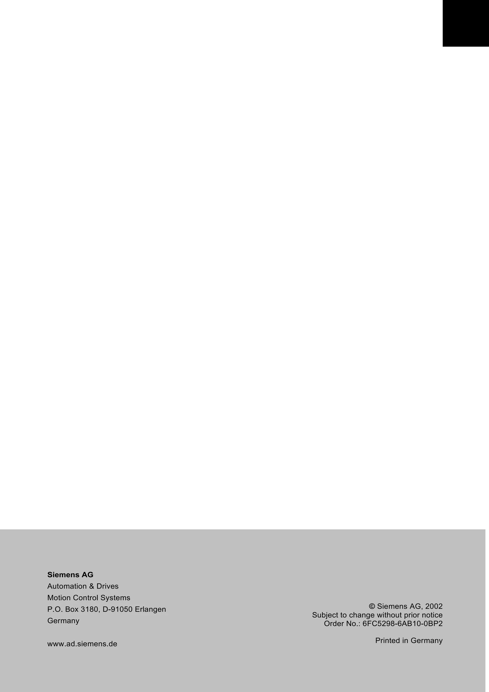 © Siemens AG, 2002
Subject to change without prior notice
Order No.: 6FC5298-6AB10-0BP2
Printed in Germany
Siemens AG
Automation & Drives
Motion Control Systems
P.O. Box 3180, D-91050 Erlangen
Germany
www.ad.siemens.de
 