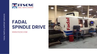 FADAL
SPINDLE DRIVE
FADAL
PARTS
&
SUPPORT
SERVICES
WWW.ITSCNC.COM
 