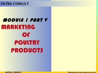 MODULE 1 PART V MARKETING  OF  POULTRY PRODUCTS PATRA CONSULT 