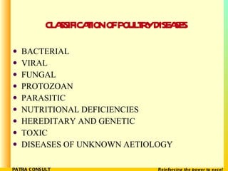 CLASSIFICATION OF POULTRY DISEASES <ul><li>BACTERIAL </li></ul><ul><li>VIRAL </li></ul><ul><li>FUNGAL </li></ul><ul><li>PR...