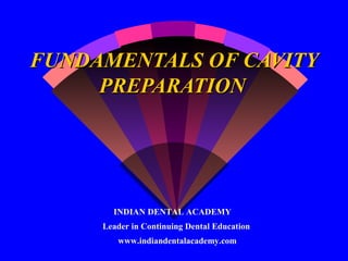 FUNDAMENTALS OF CAVITY
     PREPARATION




       INDIAN DENTAL ACADEMY
     Leader in Continuing Dental Education
        www.indiandentalacademy.com
 