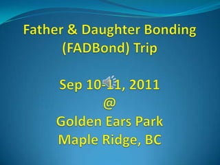 Father & Daughter Bonding (FADBond) TripSep 10-11, 2011@Golden Ears Park Maple Ridge, BC 