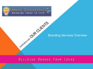 W
IE
V
ER
OV

FO

UR
O
R

TS
EN
LI
C

Branding Services Overview

Building Brands From Ideas

 