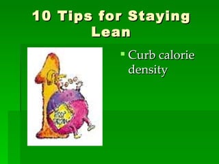 10 Tips for Staying Lean Curb calorie density 