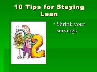 10 Tips for Staying Lean Shrink your servings 