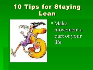 10 Tips for Staying Lean Make movement a part of your life 