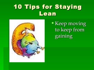 10 Tips for Staying Lean Keep moving to keep from gaining 